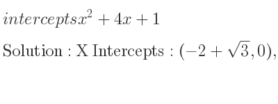 The intercepts of x^2+4x+1 is X Intercepts: (-2+sqrt(3),0),(-2-sqrt(3),0),Y Intercepts: (0,1)